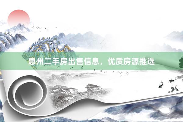 惠州二手房出售信息，优质房源推选