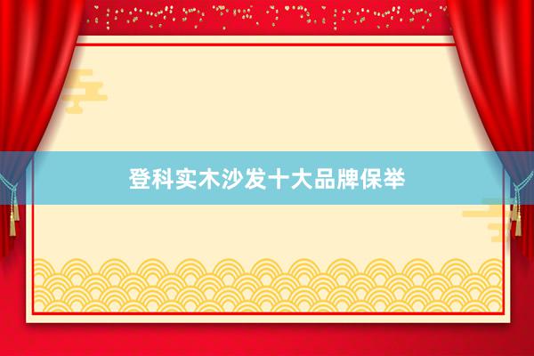 登科实木沙发十大品牌保举