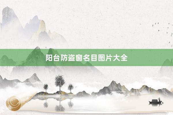 阳台防盗窗名目图片大全