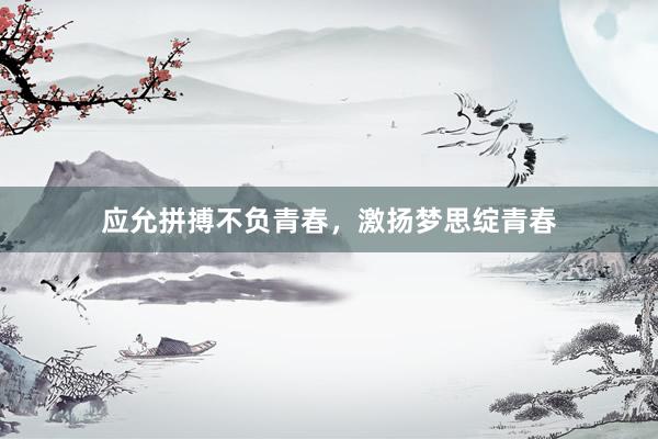 应允拼搏不负青春，激扬梦思绽青春