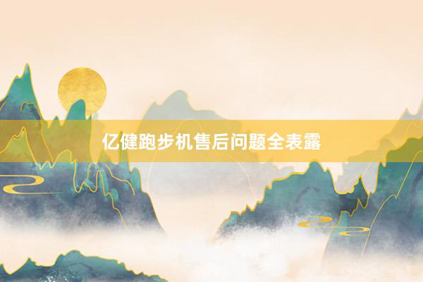 亿健跑步机售后问题全表露